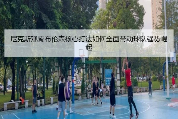 尼克斯观察布伦森核心打法如何全面带动球队强势崛起