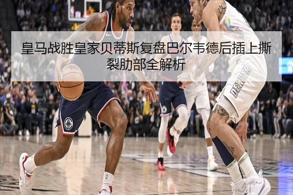 皇马战胜皇家贝蒂斯复盘巴尔韦德后插上撕裂肋部全解析